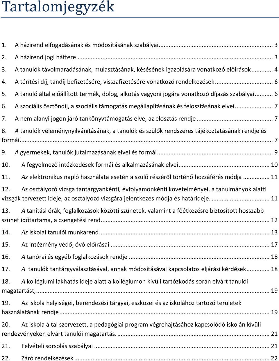 A szociális ösztöndíj, a szociális támogatás megállapításának és felosztásának elvei... 7 7. A nem alanyi jogon járó tankönyvtámogatás elve, az elosztás rendje... 7 8.