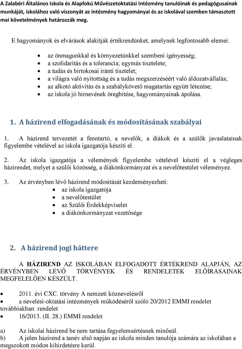 E hagyományok és elvárások alakítják értékrendünket, amelynek legfontosabb elemei: az önmagunkkal és környezetünkkel szembeni igényesség; a szolidaritás és a tolerancia; egymás tisztelete; a tudás és