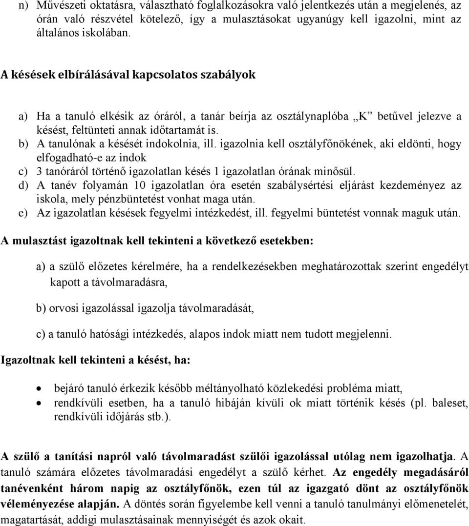 b) A tanulónak a késését indokolnia, ill. igazolnia kell osztályfőnökének, aki eldönti, hogy elfogadható-e az indok c) 3 tanóráról történő igazolatlan késés 1 igazolatlan órának minősül.