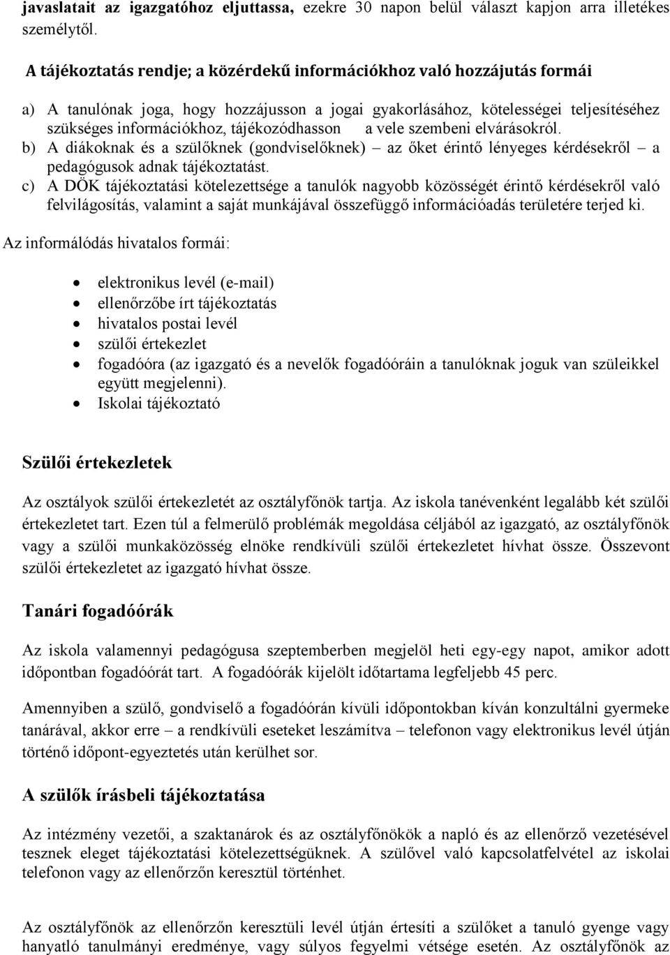 tájékozódhasson a vele szembeni elvárásokról. b) A diákoknak és a szülőknek (gondviselőknek) az őket érintő lényeges kérdésekről a pedagógusok adnak tájékoztatást.