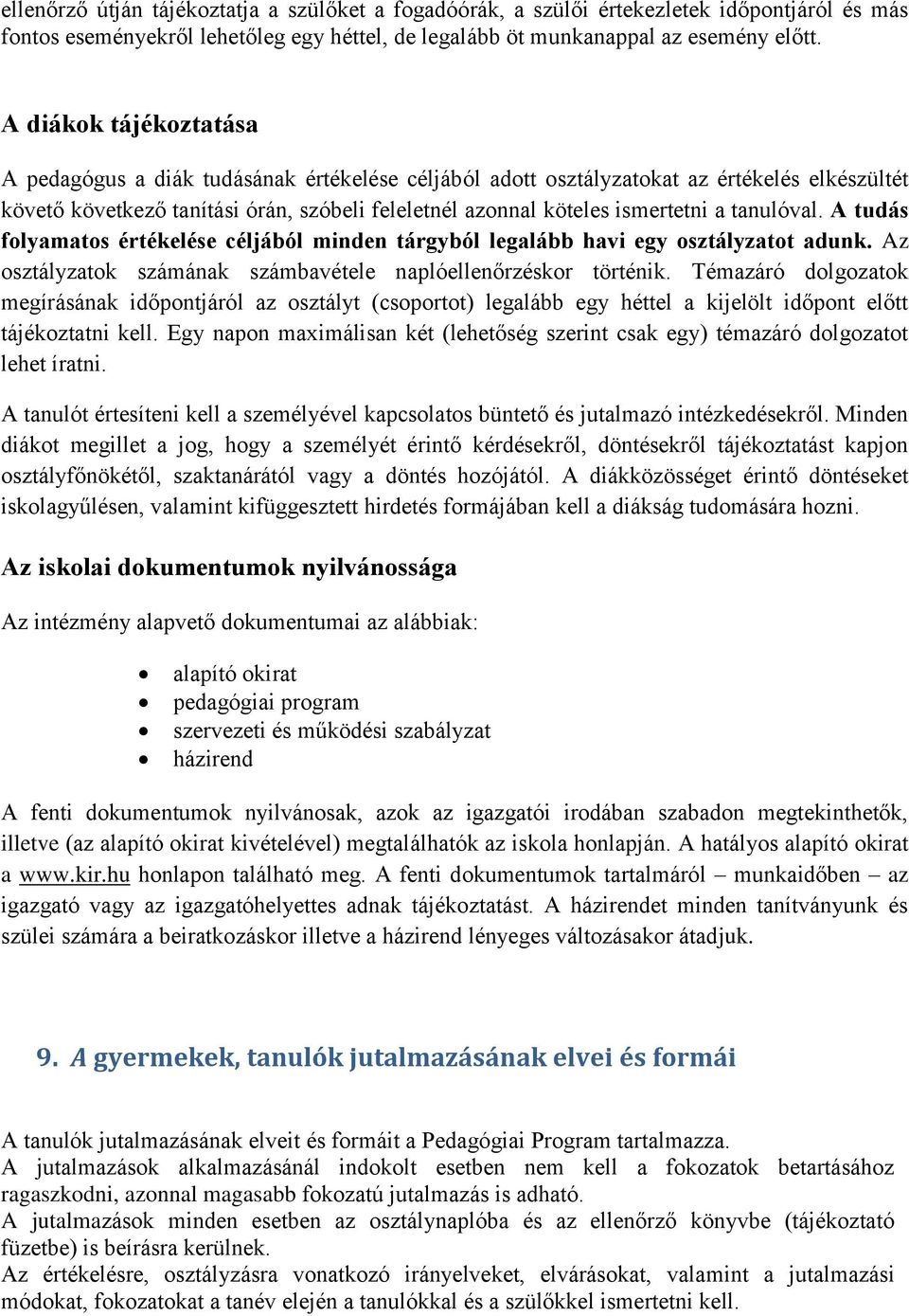 tanulóval. A tudás folyamatos értékelése céljából minden tárgyból legalább havi egy osztályzatot adunk. Az osztályzatok számának számbavétele naplóellenőrzéskor történik.