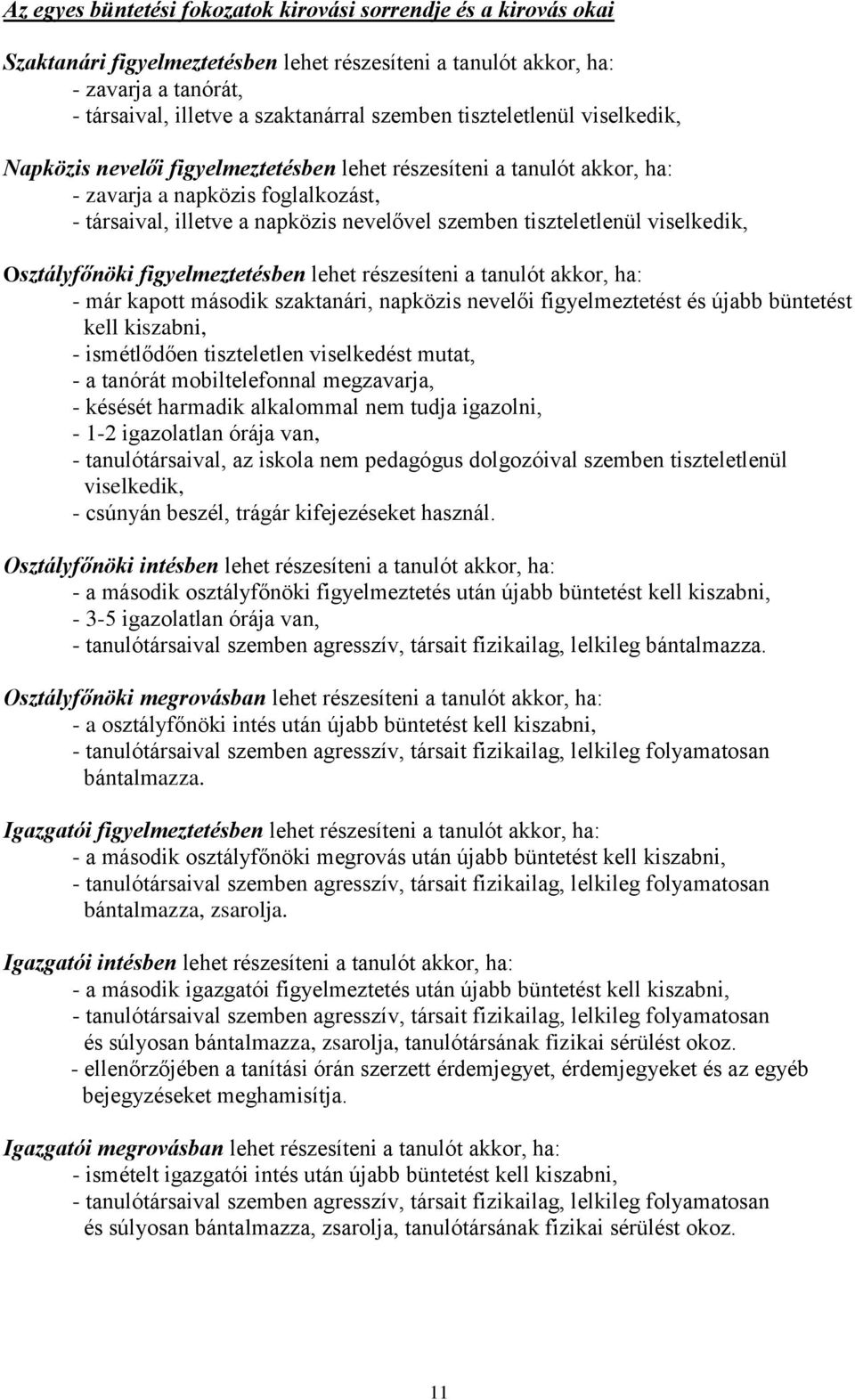 tiszteletlenül viselkedik, Osztályfőnöki figyelmeztetésben lehet részesíteni a tanulót akkor, ha: - már kapott második szaktanári, napközis nevelői figyelmeztetést és újabb büntetést kell kiszabni, -