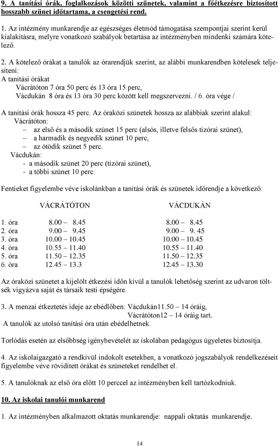 A kötelező órákat a tanulók az órarendjük szerint, az alábbi munkarendben kötelesek teljesíteni: A tanítási órákat Vácrátóton 7 óra 50 perc és 13 óra 15 perc, Vácdukán 8 óra és 13 óra 30 perc között