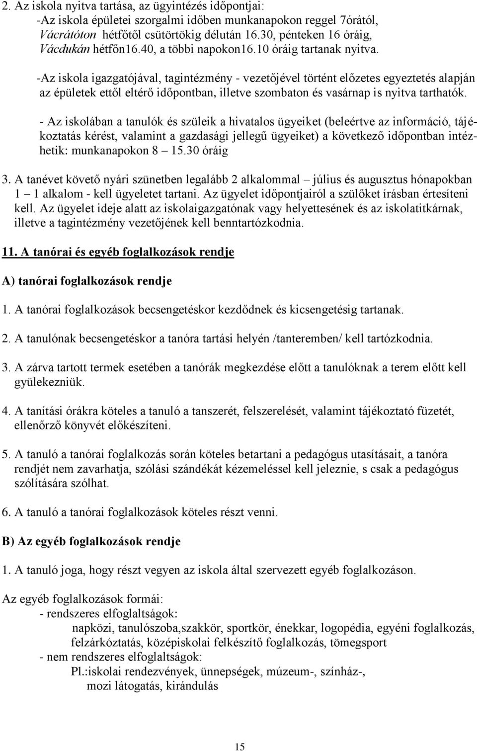 -Az iskola igazgatójával, tagintézmény - vezetőjével történt előzetes egyeztetés alapján az épületek ettől eltérő időpontban, illetve szombaton és vasárnap is nyitva tarthatók.