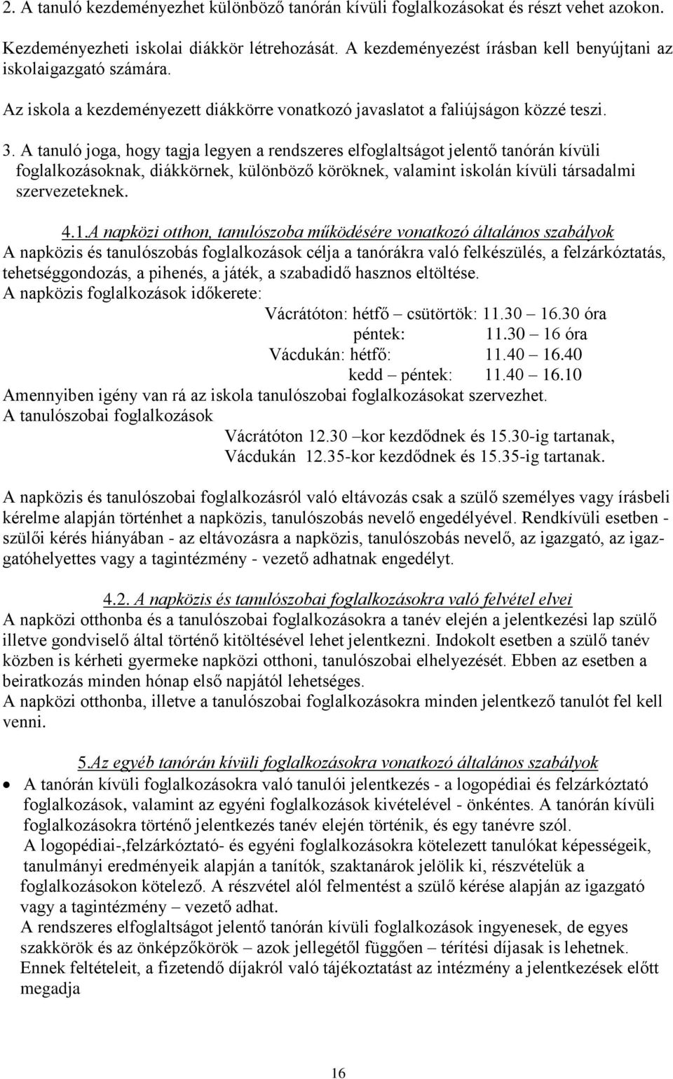 A tanuló joga, hogy tagja legyen a rendszeres elfoglaltságot jelentő tanórán kívüli foglalkozásoknak, diákkörnek, különböző köröknek, valamint iskolán kívüli társadalmi szervezeteknek. 4.1.