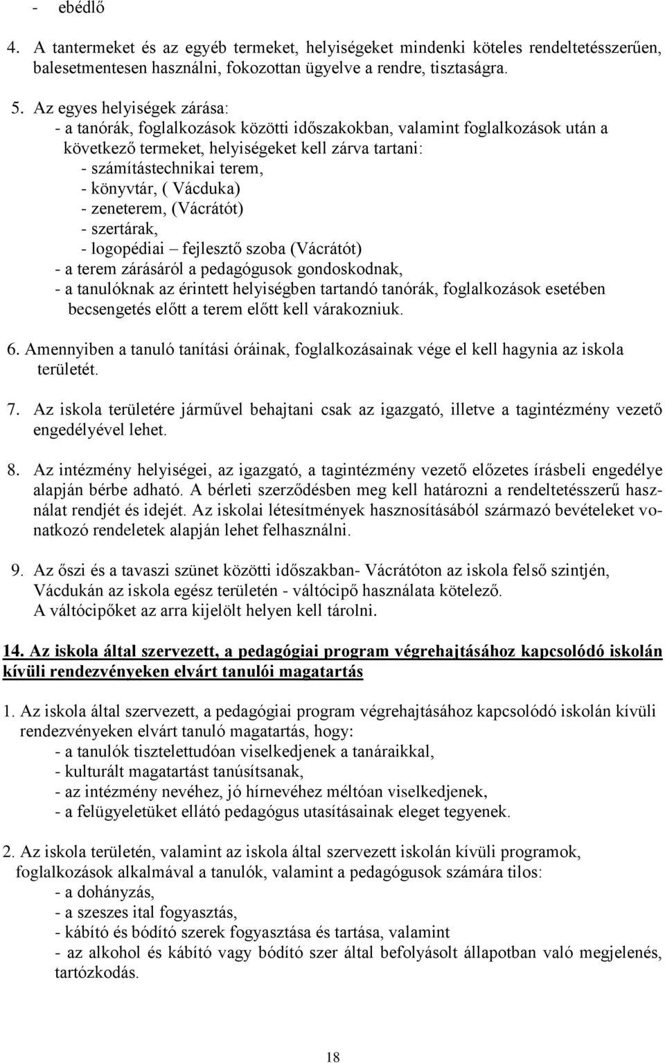 ( Vácduka) - zeneterem, (Vácrátót) - szertárak, - logopédiai fejlesztő szoba (Vácrátót) - a terem zárásáról a pedagógusok gondoskodnak, - a tanulóknak az érintett helyiségben tartandó tanórák,