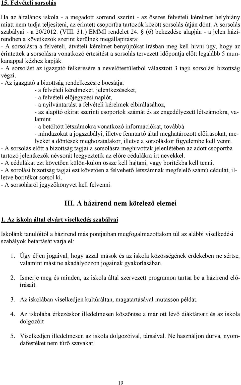 (6) bekezdése alapján - a jelen házirendben a következők szerint kerülnek megállapításra: - A sorsolásra a felvételi, átvételi kérelmet benyújtókat írásban meg kell hívni úgy, hogy az érintettek a