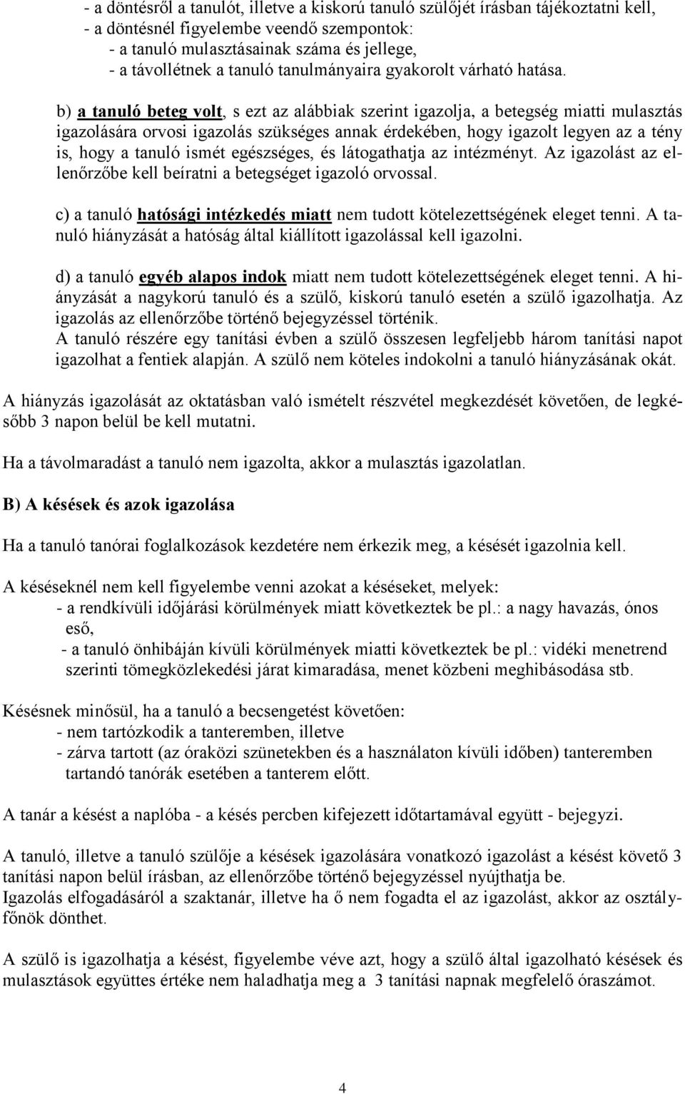 b) a tanuló beteg volt, s ezt az alábbiak szerint igazolja, a betegség miatti mulasztás igazolására orvosi igazolás szükséges annak érdekében, hogy igazolt legyen az a tény is, hogy a tanuló ismét