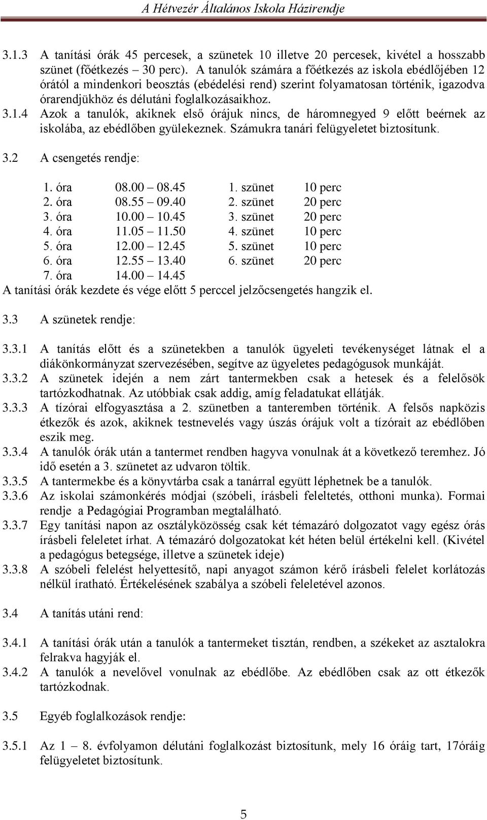 Számukra tanári felügyeletet biztosítunk. 3.2 A csengetés rendje: 1. óra 08.00 08.45 1. szünet 10 perc 2. óra 08.55 09.40 2. szünet 20 perc 3. óra 10.00 10.45 3. szünet 20 perc 4. óra 11.05 11.50 4.