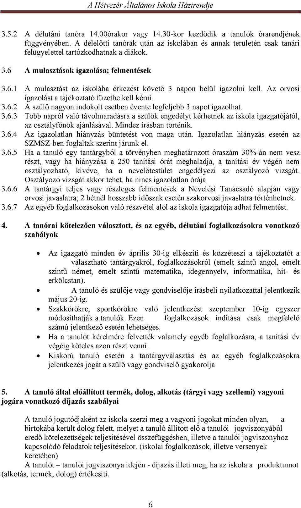 Az orvosi igazolást a tájékoztató füzetbe kell kérni. 3.6.2 A szülő nagyon indokolt esetben évente legfeljebb 3 napot igazolhat. 3.6.3 Több napról való távolmaradásra a szülők engedélyt kérhetnek az iskola igazgatójától, az osztályfőnök ajánlásával.