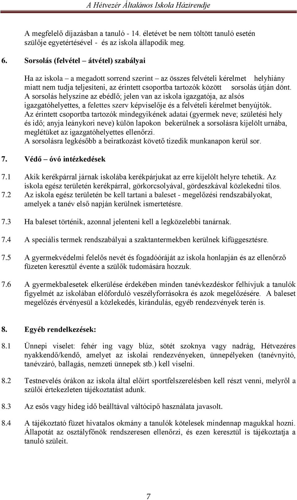 dönt. A sorsolás helyszíne az ebédlő; jelen van az iskola igazgatója, az alsós igazgatóhelyettes, a felettes szerv képviselője és a felvételi kérelmet benyújtók.