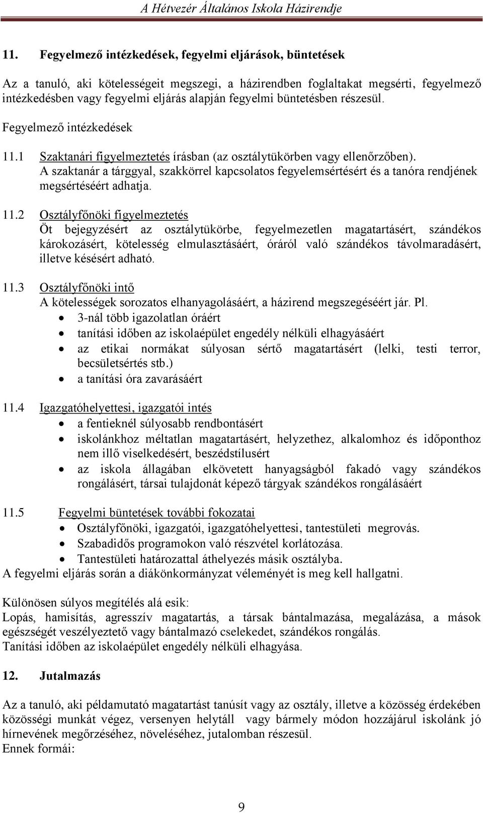 A szaktanár a tárggyal, szakkörrel kapcsolatos fegyelemsértésért és a tanóra rendjének megsértéséért adhatja. 11.