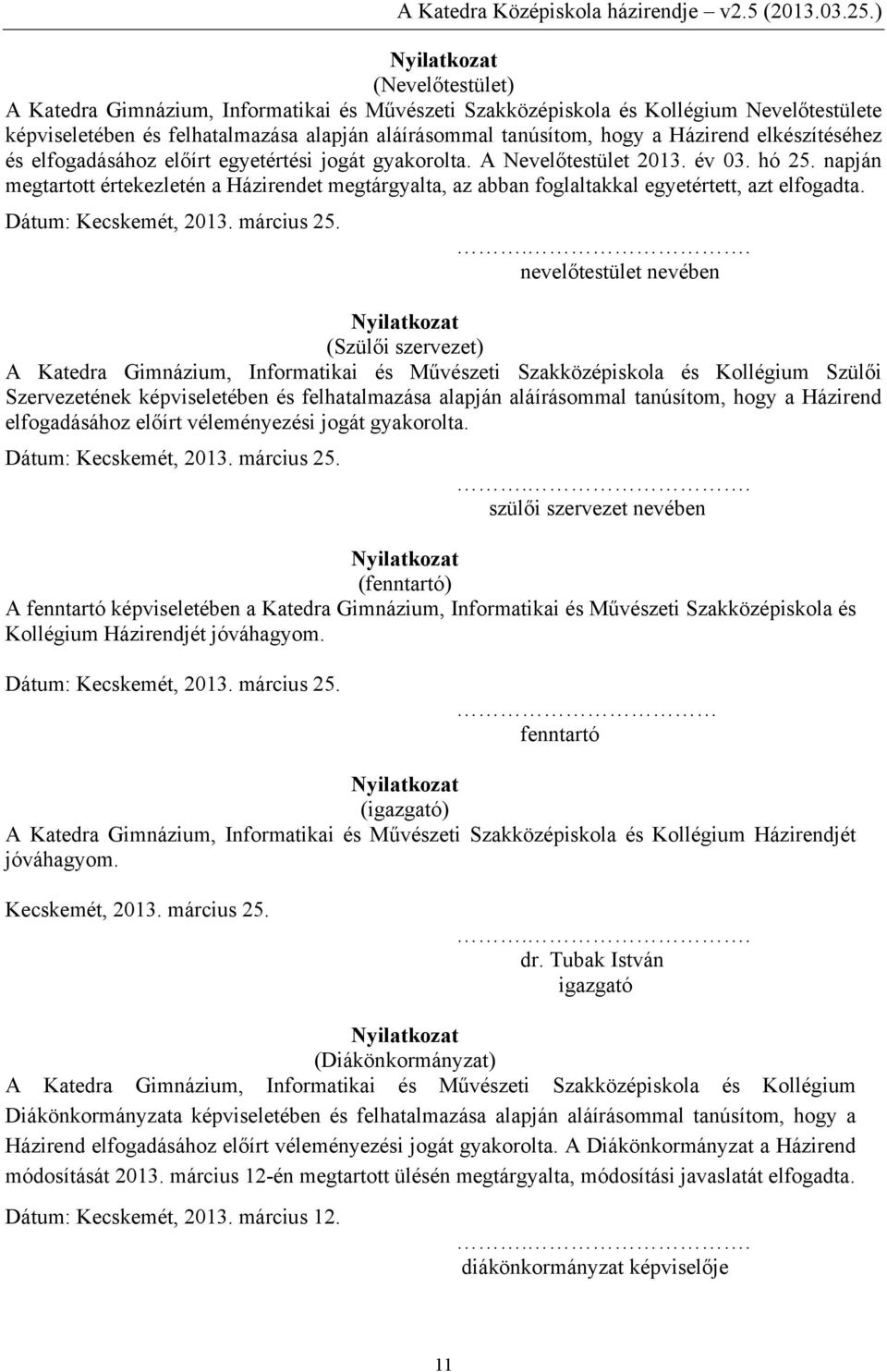 napján megtartott értekezletén a Házirendet megtárgyalta, az abban foglaltakkal egyetértett, azt elfogadta. Dátum: Kecskemét, 2013. március 25.