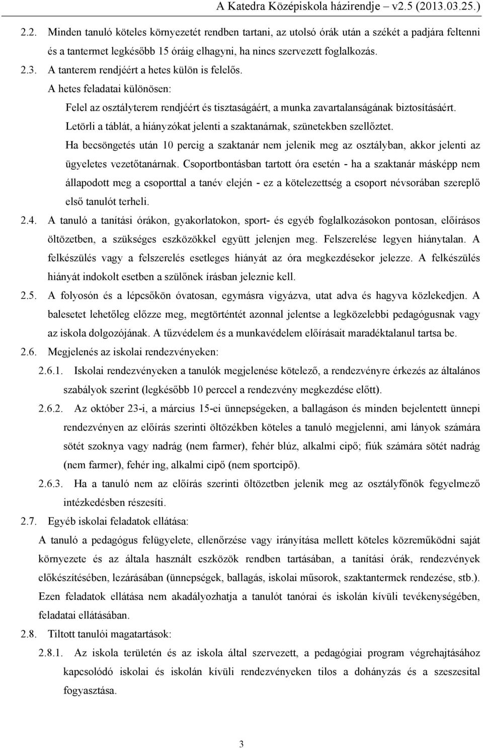 Letörli a táblát, a hiányzókat jelenti a szaktanárnak, szünetekben szellőztet. Ha becsöngetés után 10 percig a szaktanár nem jelenik meg az osztályban, akkor jelenti az ügyeletes vezetőtanárnak.