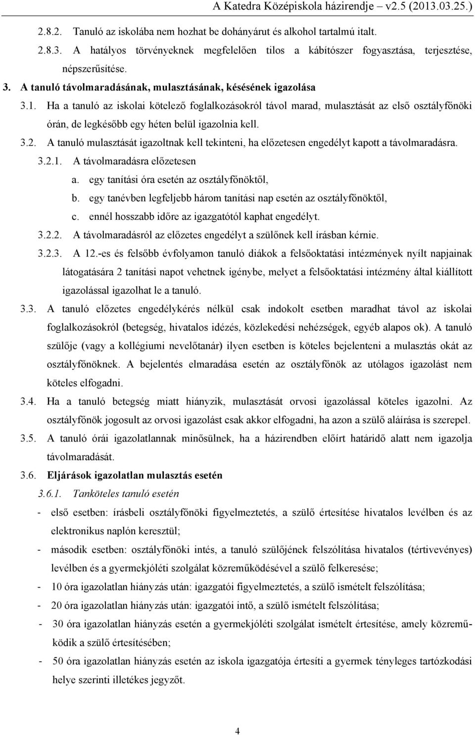 Ha a tanuló az iskolai kötelező foglalkozásokról távol marad, mulasztását az első osztályfőnöki órán, de legkésőbb egy héten belül igazolnia kell. 3.2.