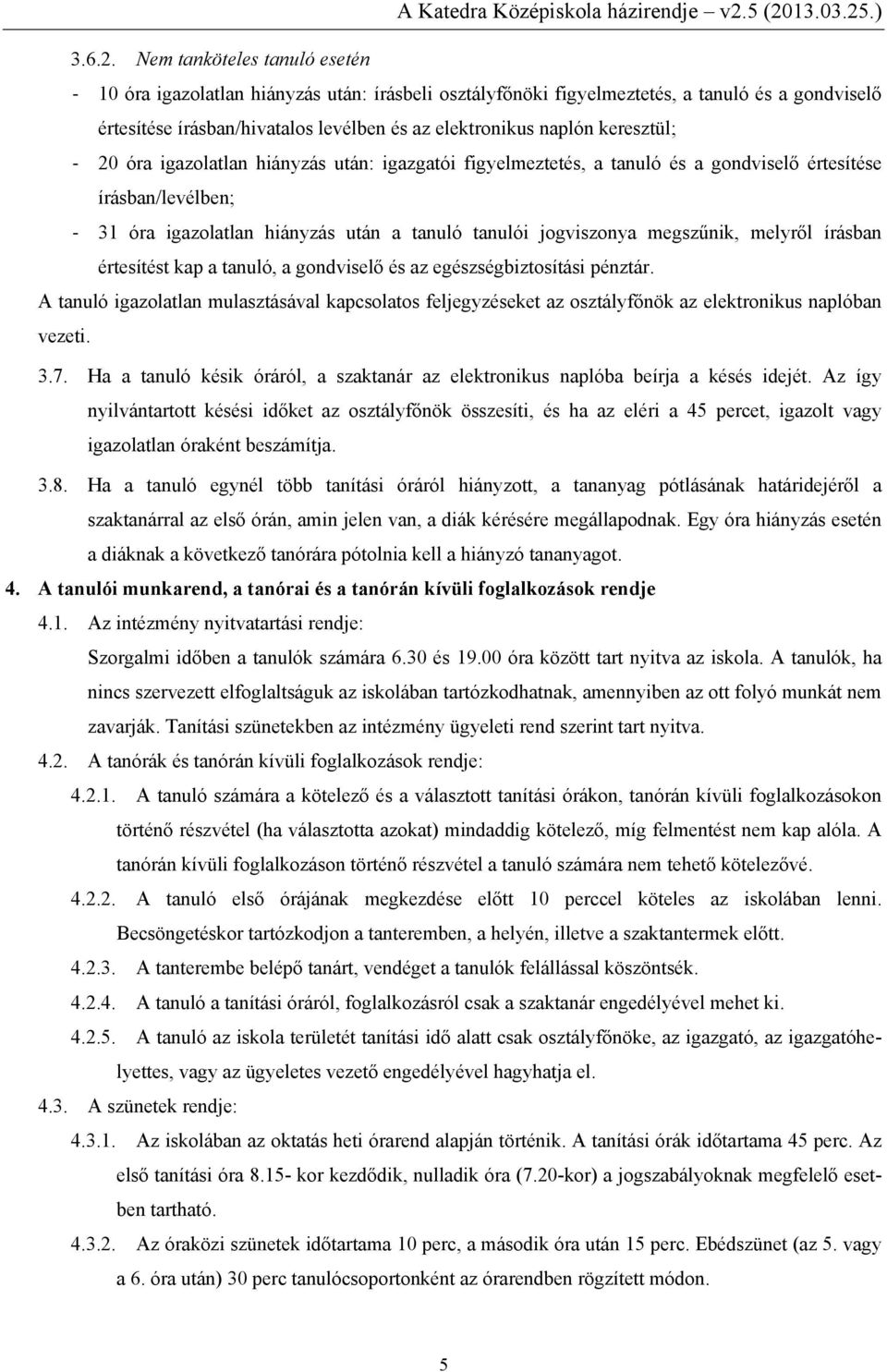 keresztül; 20 óra igazolatlan hiányzás után: igazgatói figyelmeztetés, a tanuló és a gondviselő értesítése írásban/levélben; 31 óra igazolatlan hiányzás után a tanuló tanulói jogviszonya megszűnik,