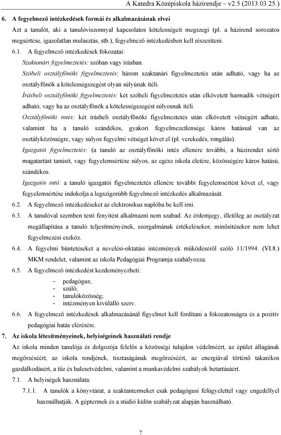 Szóbeli osztályfőnöki figyelmeztetés: három szaktanári figyelmeztetés után adható, vagy ha az osztályfőnök a kötelességszegést olyan súlyúnak ítéli.