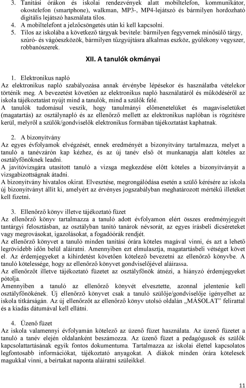 Tilos az iskolába a következő tárgyak bevitele: bármilyen fegyvernek minősülő tárgy, szúró- és vágóeszközök, bármilyen tűzgyújtásra alkalmas eszköz, gyúlékony vegyszer, robbanószerek. XII.