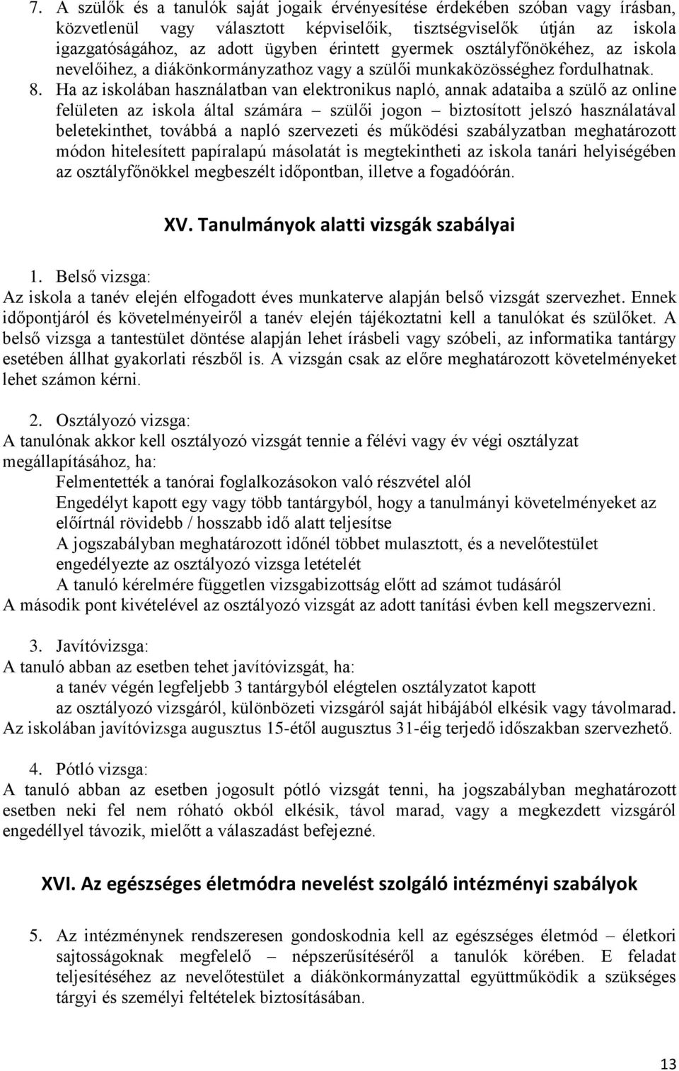 Ha az iskolában használatban van elektronikus napló, annak adataiba a szülő az online felületen az iskola által számára szülői jogon biztosított jelszó használatával beletekinthet, továbbá a napló