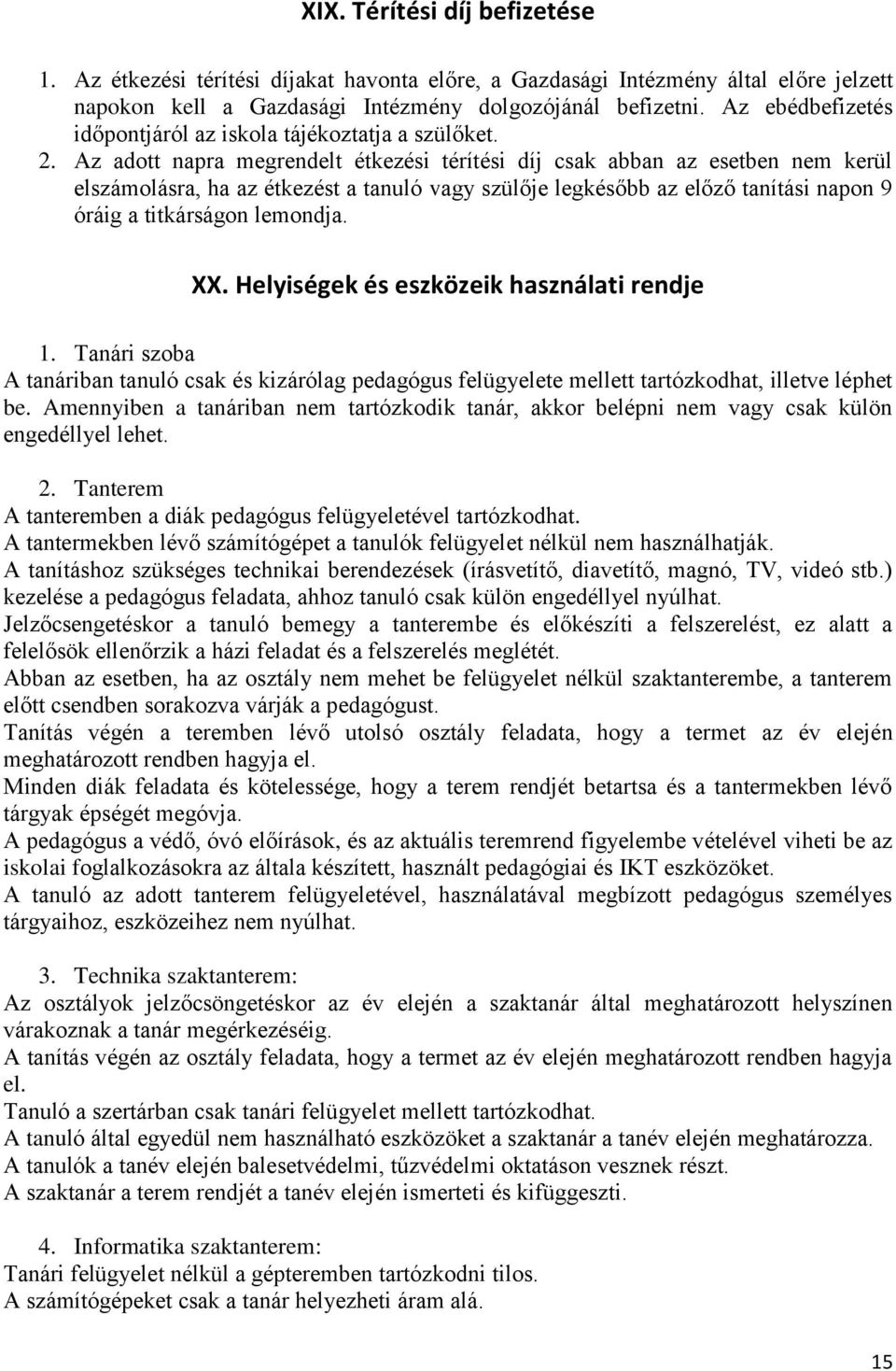 Az adott napra megrendelt étkezési térítési díj csak abban az esetben nem kerül elszámolásra, ha az étkezést a tanuló vagy szülője legkésőbb az előző tanítási napon 9 óráig a titkárságon lemondja. XX.