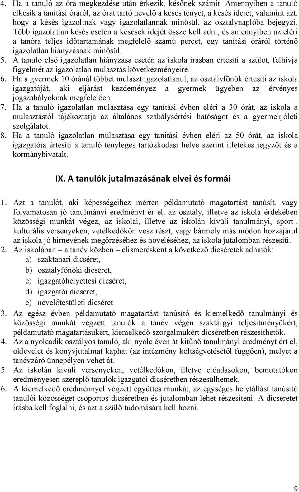 Több igazolatlan késés esetén a késések idejét össze kell adni, és amennyiben az eléri a tanóra teljes időtartamának megfelelő számú percet, egy tanítási óráról történő igazolatlan hiányzásnak