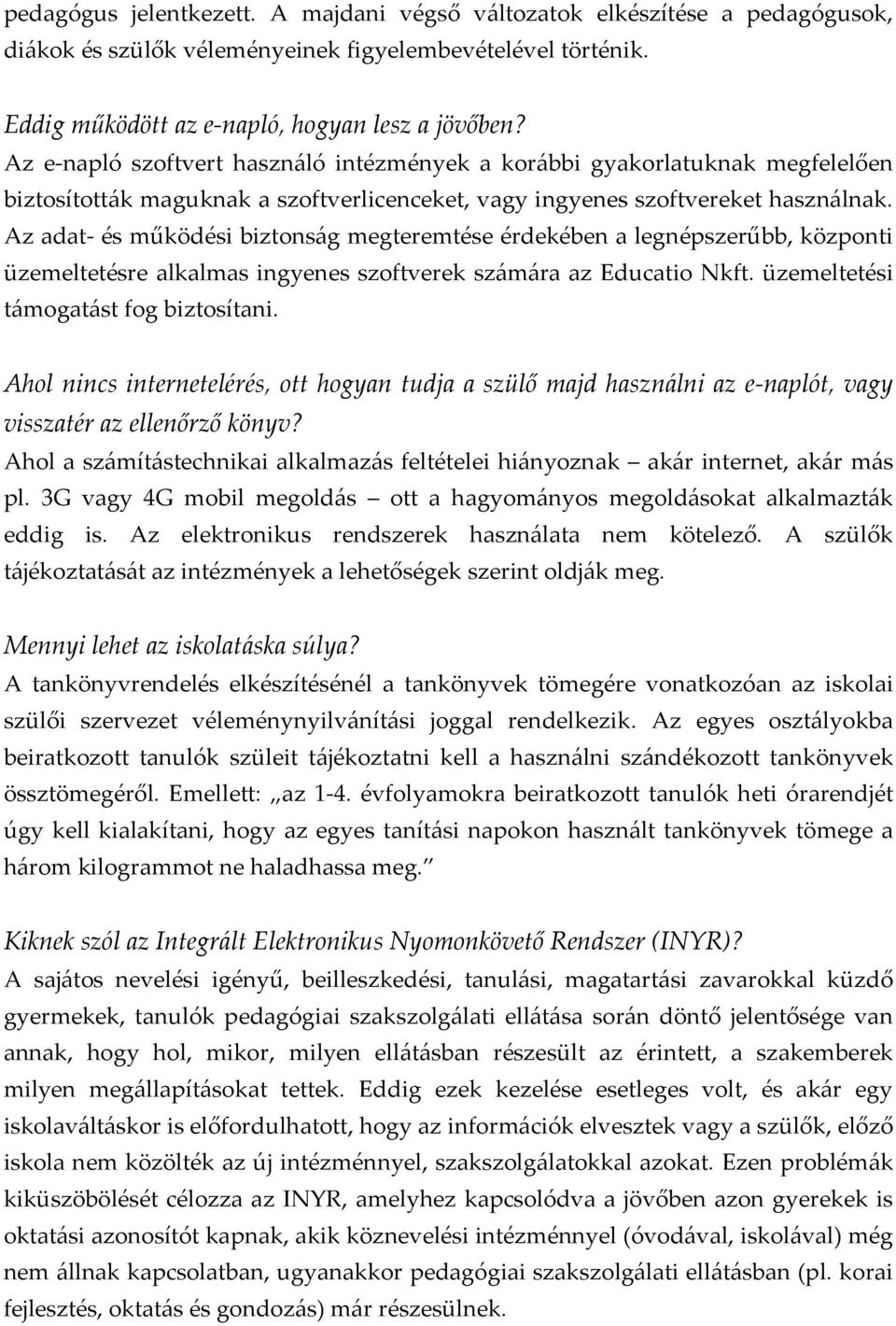 Az adat- és működési biztons{g megteremtése érdekében a legnépszerűbb, központi üzemeltetésre alkalmas ingyenes szoftverek sz{m{ra az Educatio Nkft. üzemeltetési t{mogat{st fog biztosítani.