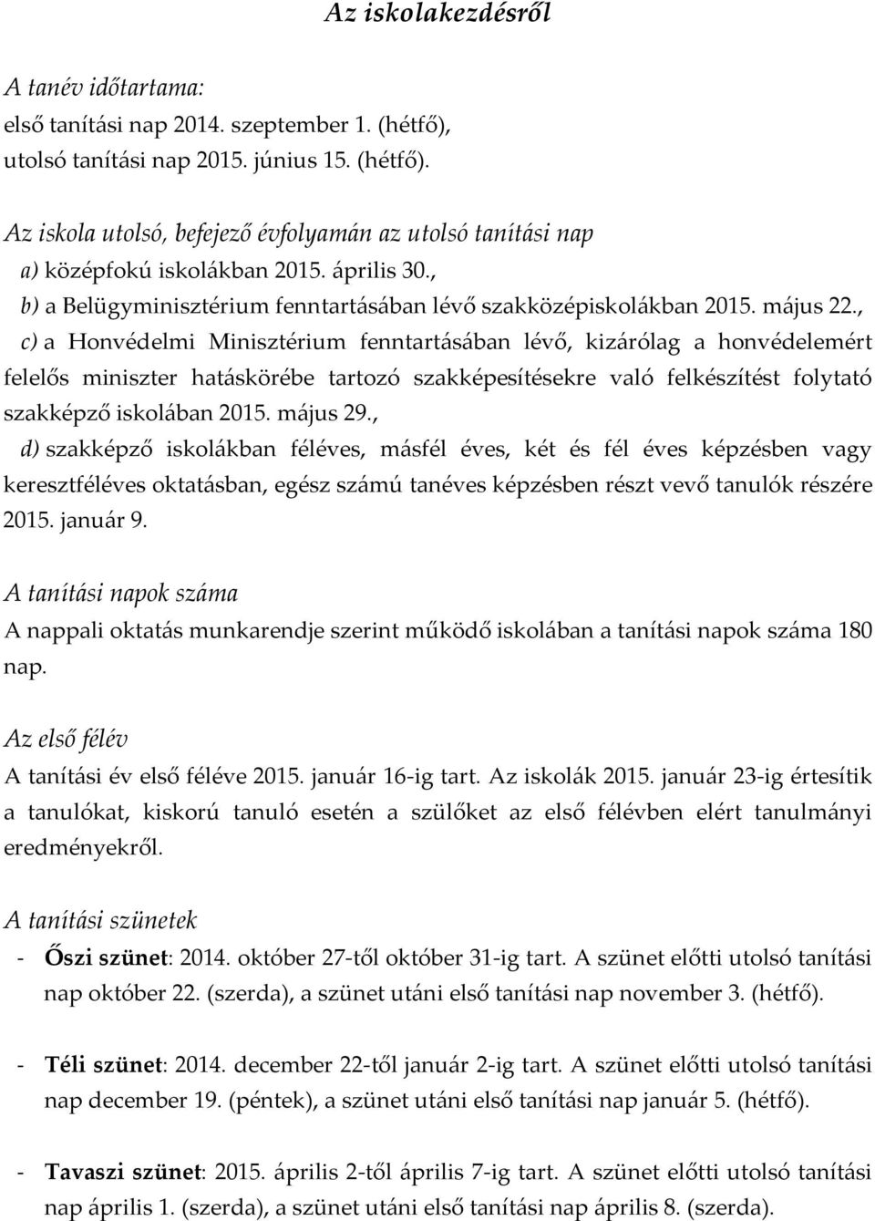 , c) a Honvédelmi Minisztérium fenntart{s{ban lévő, kiz{rólag a honvédelemért felelős miniszter hat{skörébe tartozó szakképesítésekre való felkészítést folytató szakképző iskol{ban 2015. m{jus 29.