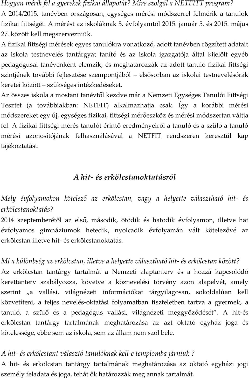 A fizikai fittségi mérések egyes tanulókra vonatkozó, adott tanévben rögzített adatait az iskola testnevelés tant{rgyat tanító és az iskola igazgatója {ltal kijelölt egyéb pedagógusai tanévenként