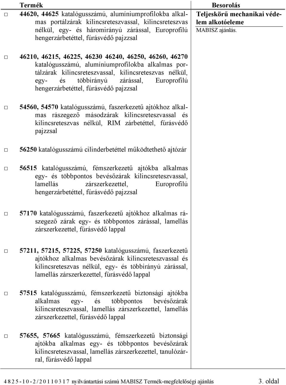 ajtókhoz alkalmas rászegező másodzárak kilincsreteszvassal és kilincsreteszvas nélkül, RIM zárbetéttel, fúrásvédő pajzzsal 56250 katalógusszámú cilinderbetéttel működtethető ajtózár 56515