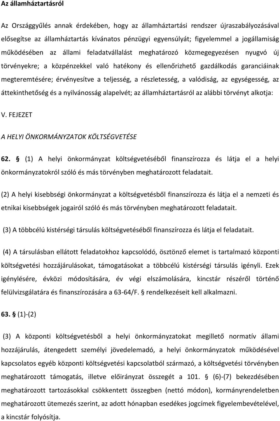 teljesség, a részletesség, a valódiság, az egységesség, az áttekinthetőség és a nyilvánosság alapelvét; az államháztartásról az alábbi törvényt alkotja: V.