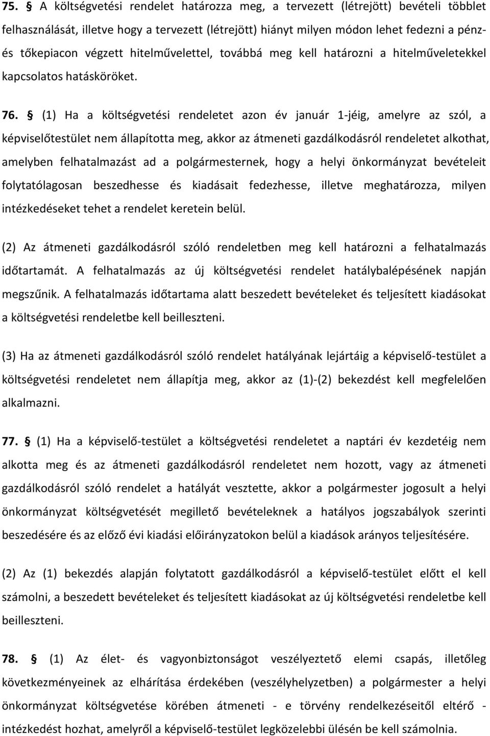 (1) Ha a költségvetési rendeletet azon év január 1-jéig, amelyre az szól, a képviselőtestület nem állapította meg, akkor az átmeneti gazdálkodásról rendeletet alkothat, amelyben felhatalmazást ad a