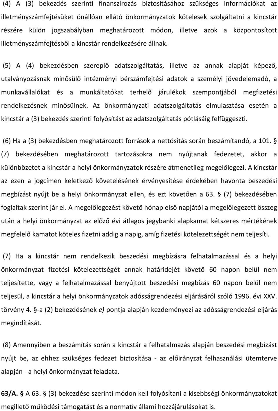 (5) A (4) bekezdésben szereplő adatszolgáltatás, illetve az annak alapját képező, utalványozásnak minősülő intézményi bérszámfejtési adatok a személyi jövedelemadó, a munkavállalókat és a