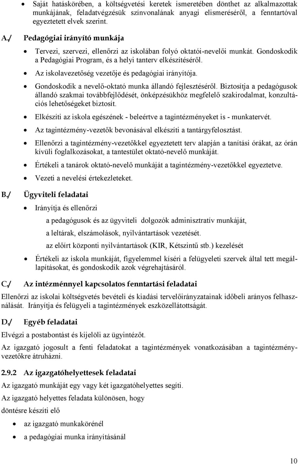 Az iskolavezetőség vezetője és pedagógiai irányítója. Gondoskodik a nevelő-oktató munka állandó fejlesztéséről.