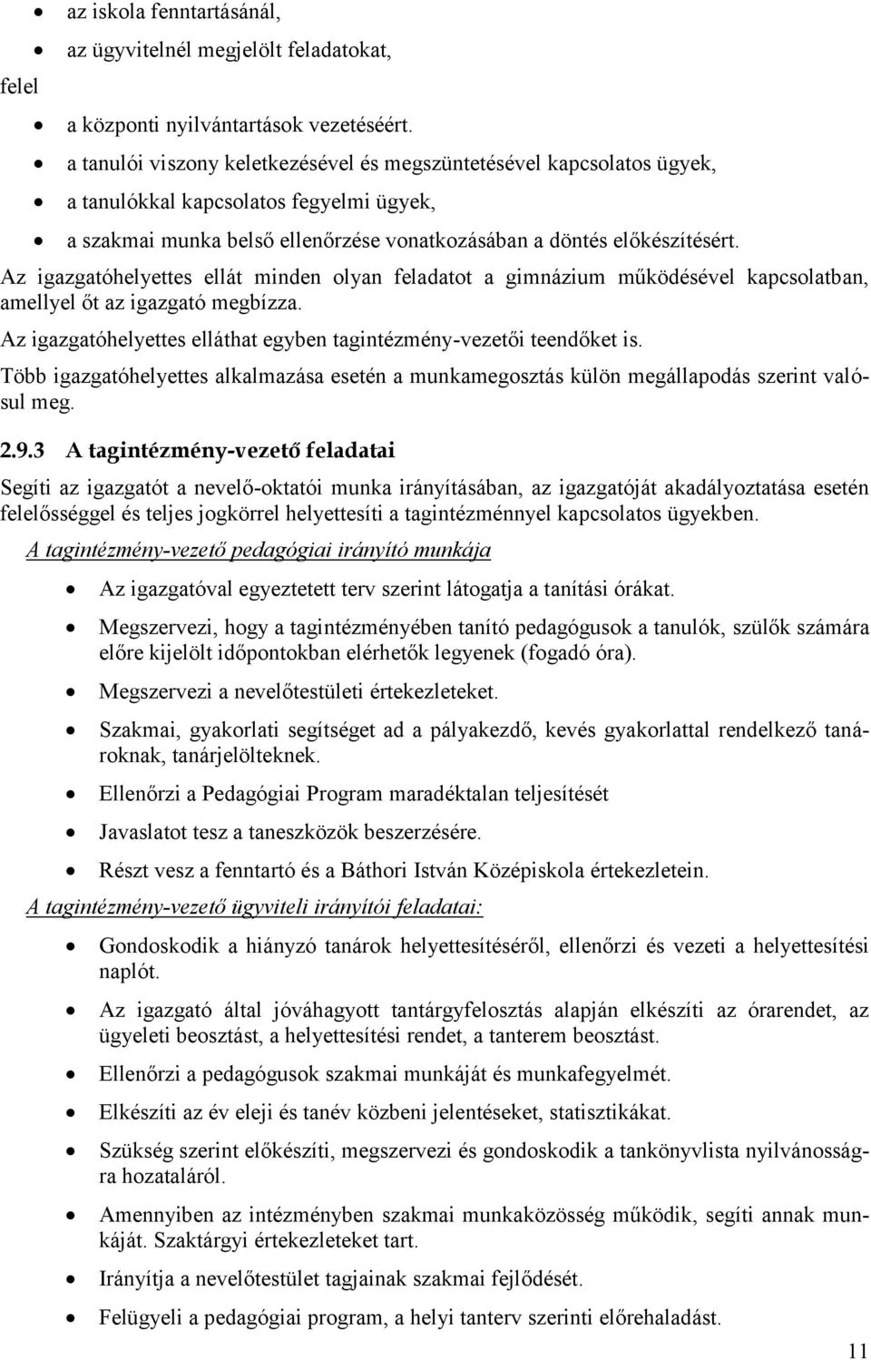 Az igazgatóhelyettes ellát minden olyan feladatot a gimnázium működésével kapcsolatban, amellyel őt az igazgató megbízza. Az igazgatóhelyettes elláthat egyben tagintézmény-vezetői teendőket is.