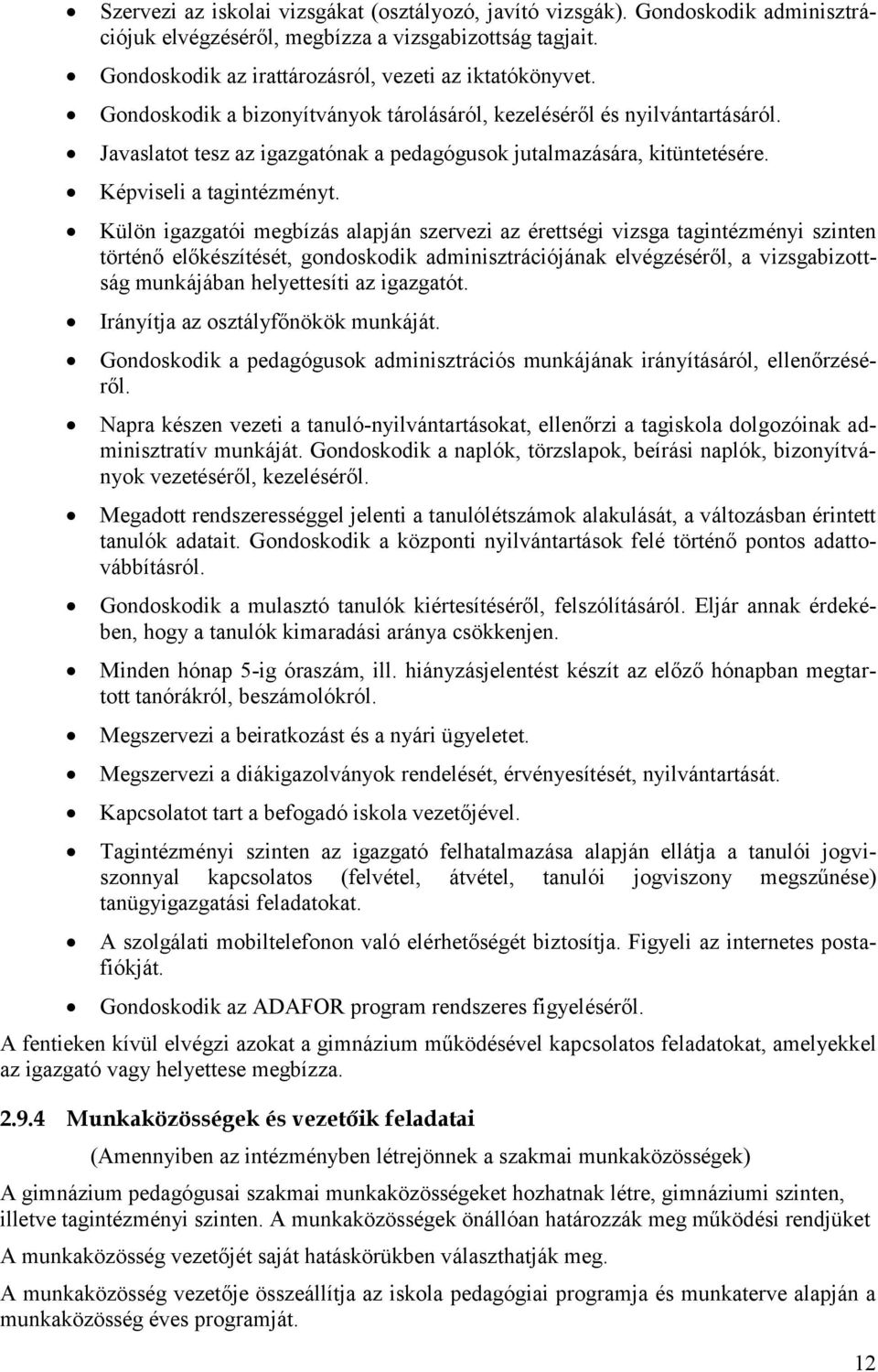 Külön igazgatói megbízás alapján szervezi az érettségi vizsga tagintézményi szinten történő előkészítését, gondoskodik adminisztrációjának elvégzéséről, a vizsgabizottság munkájában helyettesíti az