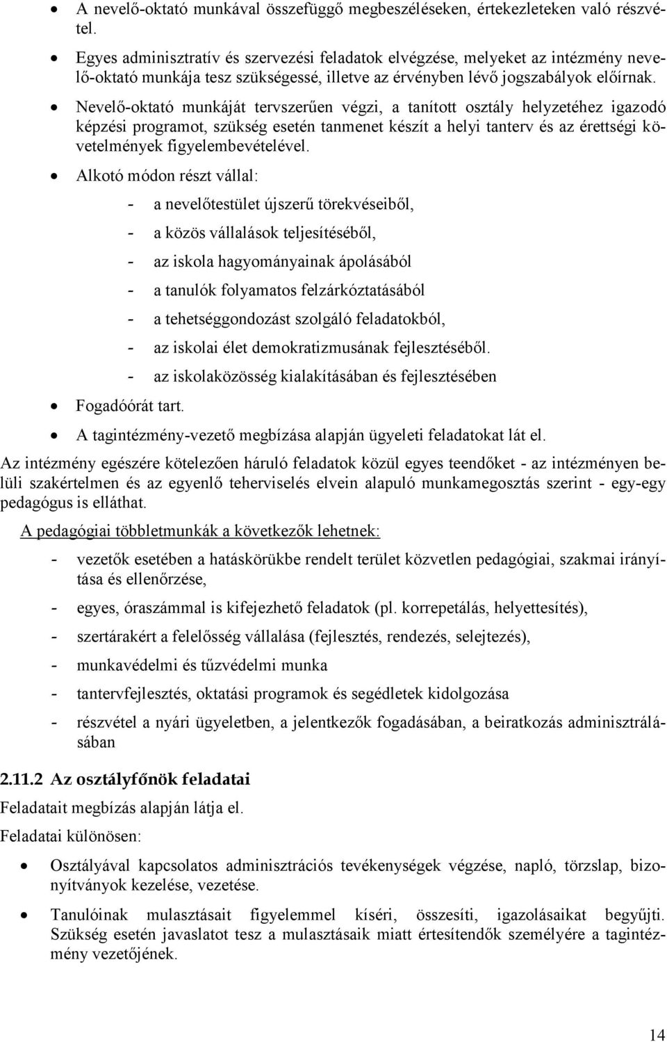 Nevelő-oktató munkáját tervszerűen végzi, a tanított osztály helyzetéhez igazodó képzési programot, szükség esetén tanmenet készít a helyi tanterv és az érettségi követelmények figyelembevételével.