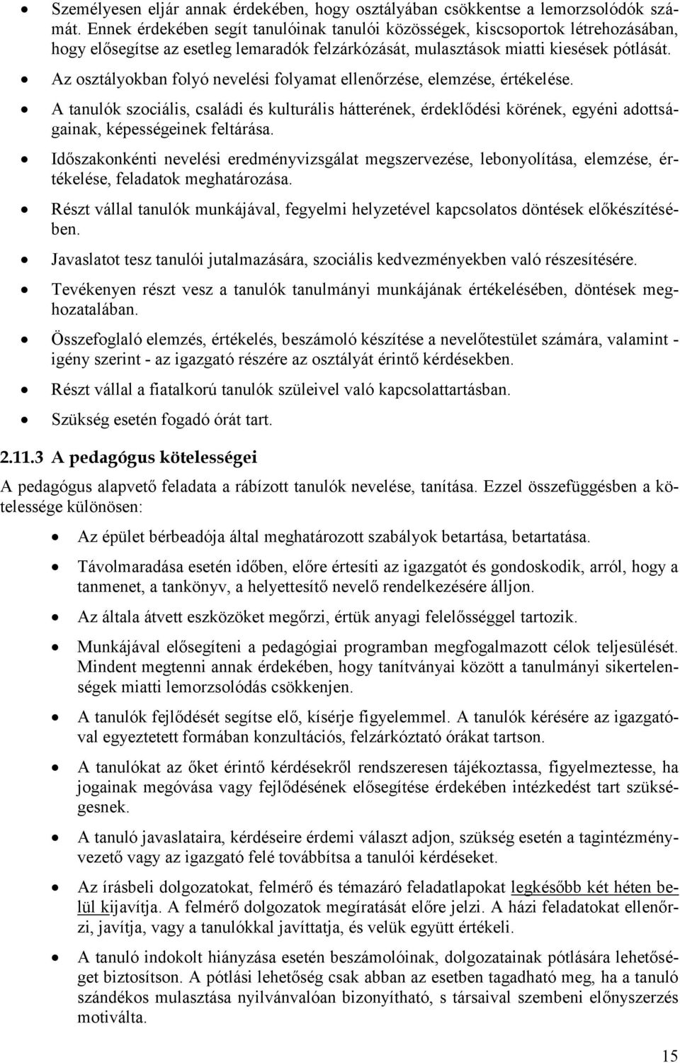 Az osztályokban folyó nevelési folyamat ellenőrzése, elemzése, értékelése. A tanulók szociális, családi és kulturális hátterének, érdeklődési körének, egyéni adottságainak, képességeinek feltárása.