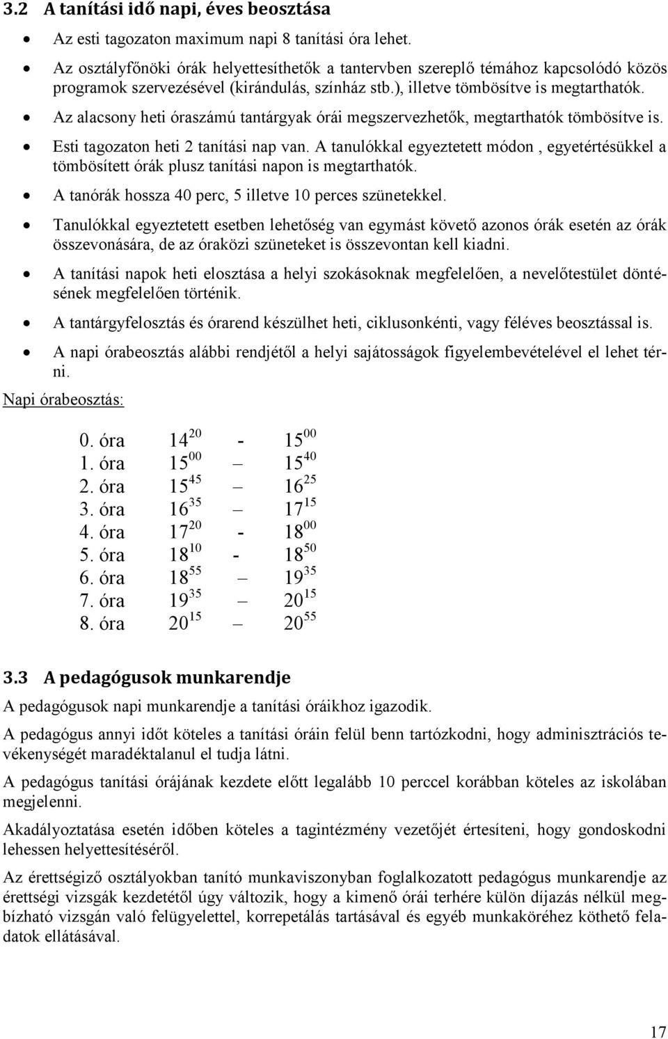 Az alacsony heti óraszámú tantárgyak órái megszervezhetők, megtarthatók tömbösítve is. Esti tagozaton heti 2 tanítási nap van.