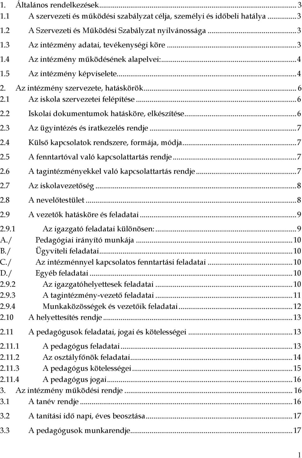 .. 6 2.3 Az ügyintézés és iratkezelés rendje... 7 2.4 Külső kapcsolatok rendszere, formája, módja... 7 2.5 A fenntartóval való kapcsolattartás rendje... 7 2.6 A tagintézményekkel való kapcsolattartás rendje.