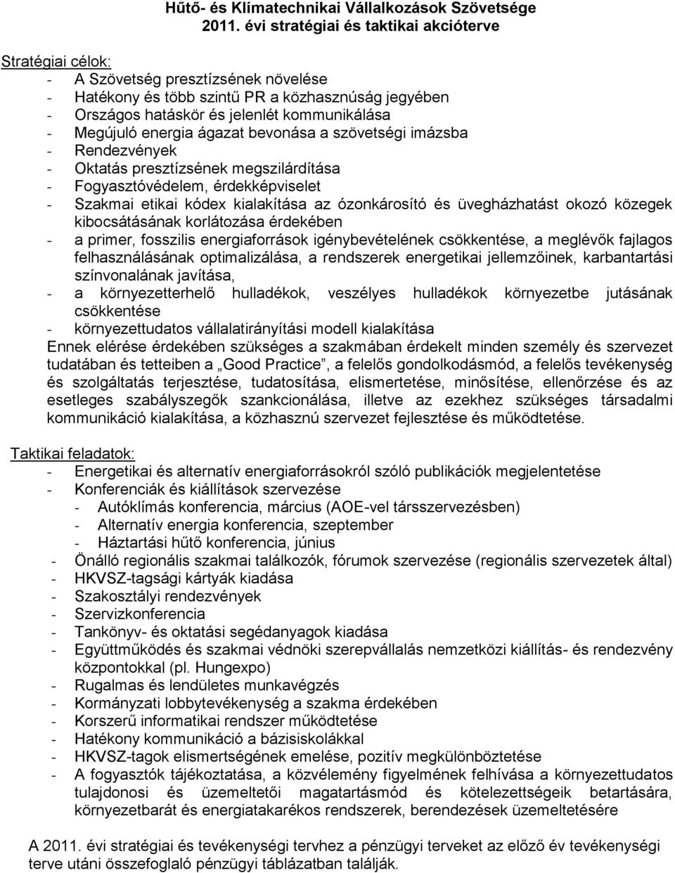 Megújuló energia ágazat bevonása a szövetségi imázsba - Rendezvények - Oktatás presztízsének megszilárdítása - Fogyasztóvédelem, érdekképviselet - Szakmai etikai kódex kialakítása az ózonkárosító és