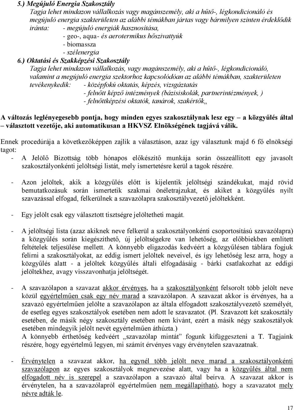 ) Oktatási és Szakképzési Szakosztály Tagja lehet mindazon vállalkozás, vagy magánszemély, aki a hűtő-, légkondicionáló, valamint a megújuló energia szektorhoz kapcsolódóan az alábbi témákban,