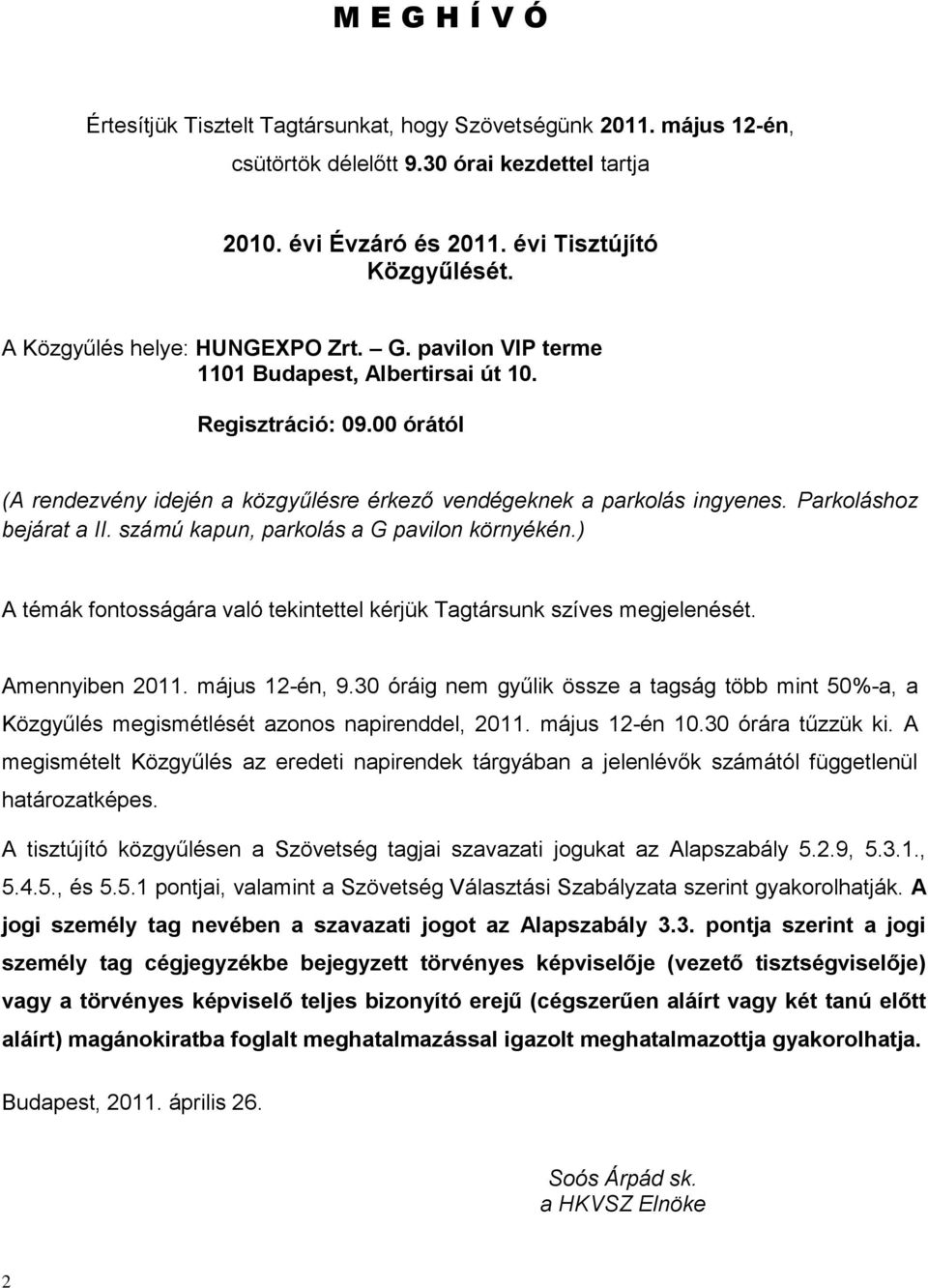 Parkoláshoz bejárat a II. számú kapun, parkolás a G pavilon környékén.) A témák fontosságára való tekintettel kérjük Tagtársunk szíves megjelenését. Amennyiben 2011. május 12-én, 9.