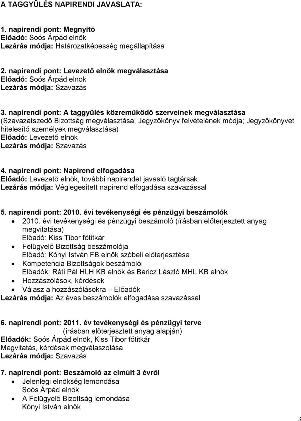 napirendi pont: A taggyűlés közreműködő szerveinek megválasztása (Szavazatszedő Bizottság megválasztása; Jegyzőkönyv felvételének módja; Jegyzőkönyvet hitelesítő személyek megválasztása) Előadó: