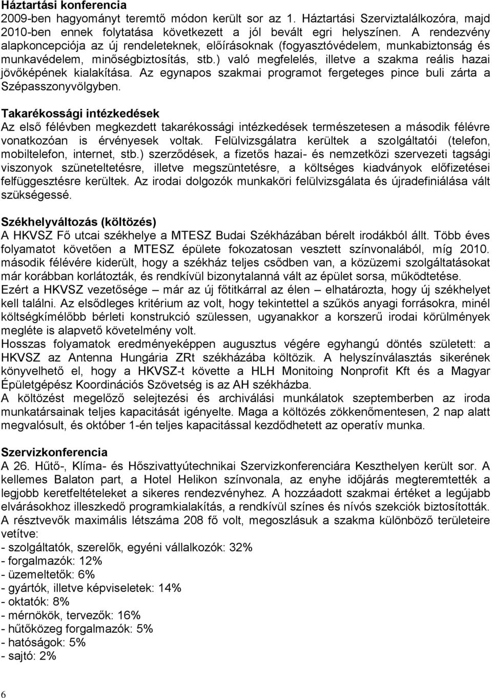 ) való megfelelés, illetve a szakma reális hazai jövőképének kialakítása. Az egynapos szakmai programot fergeteges pince buli zárta a Szépasszonyvölgyben.