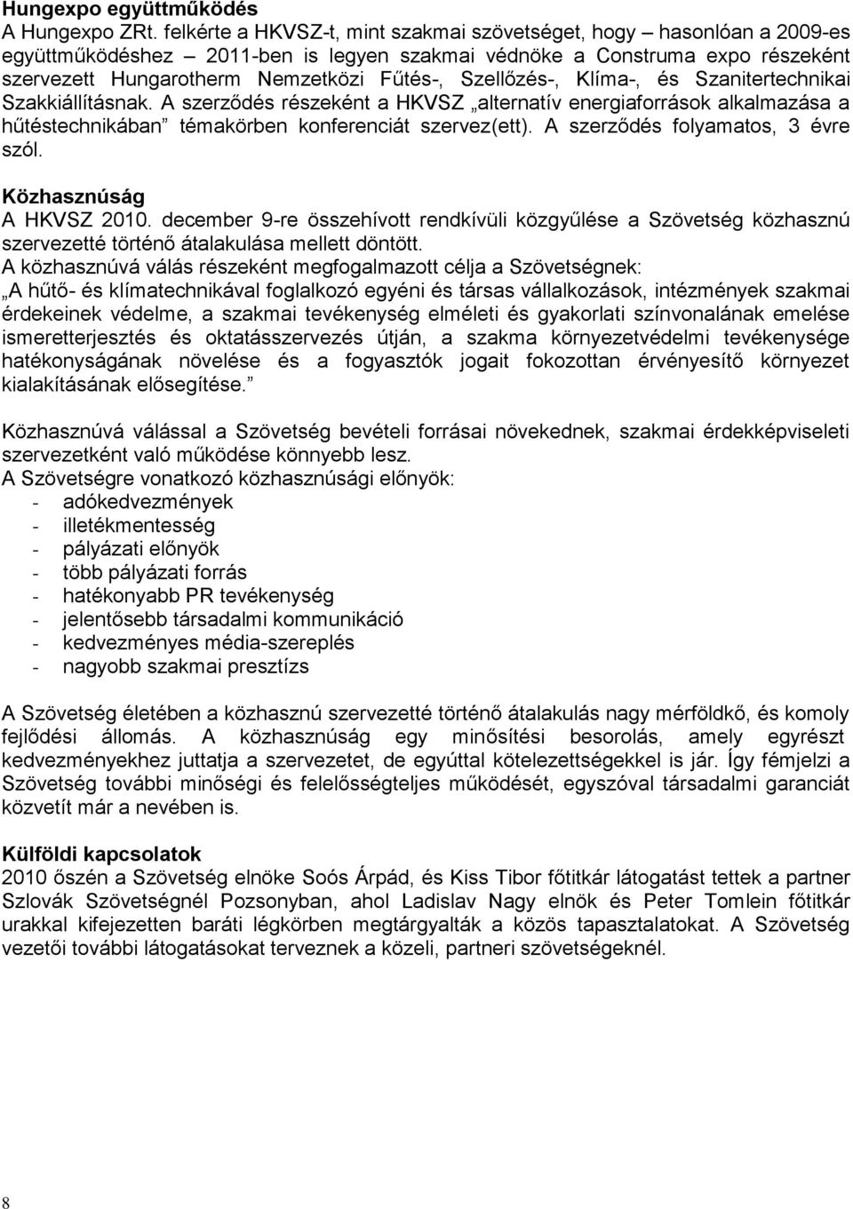 Szellőzés-, Klíma-, és Szanitertechnikai Szakkiállításnak. A szerződés részeként a HKVSZ alternatív energiaforrások alkalmazása a hűtéstechnikában témakörben konferenciát szervez(ett).