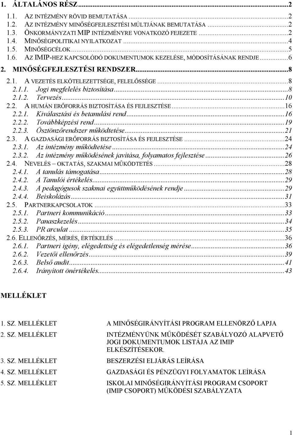 ..8 2.1.1. Jogi megfelelés biztosítása...8 2.1.2. Tervezés...10 2.2. A HUMÁN ERİFORRÁS BIZTOSÍTÁSA ÉS FEJLESZTÉSE...16 2.2.1. Kiválasztási és betanulási rend...16 2.2.2. Továbbképzési rend...19 2.2.3.