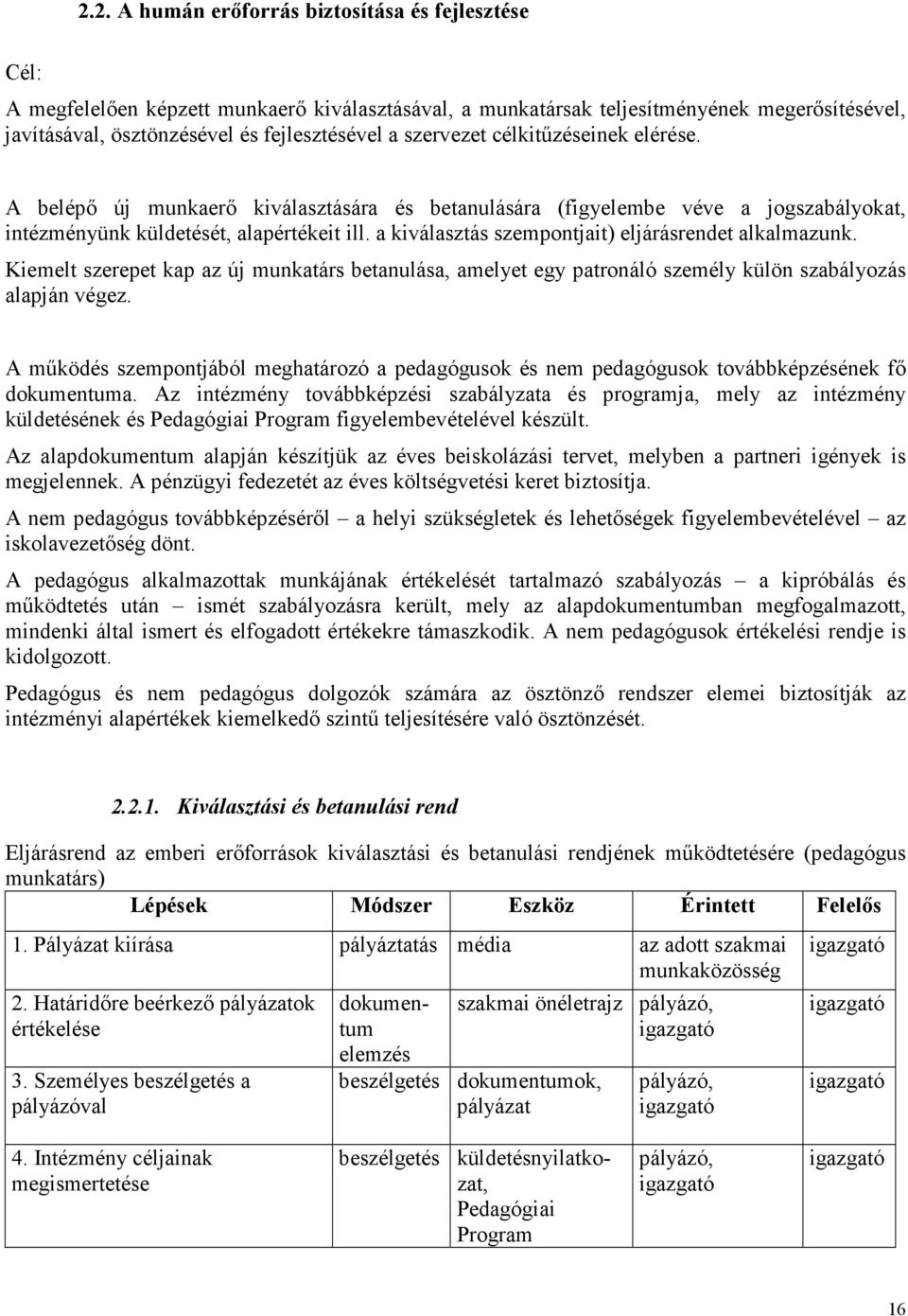 a kiválasztás szempontjait) eljárásrendet alkalmazunk. Kiemelt szerepet kap az új munkatárs betanulása, amelyet egy patronáló személy külön szabályozás alapján végez.