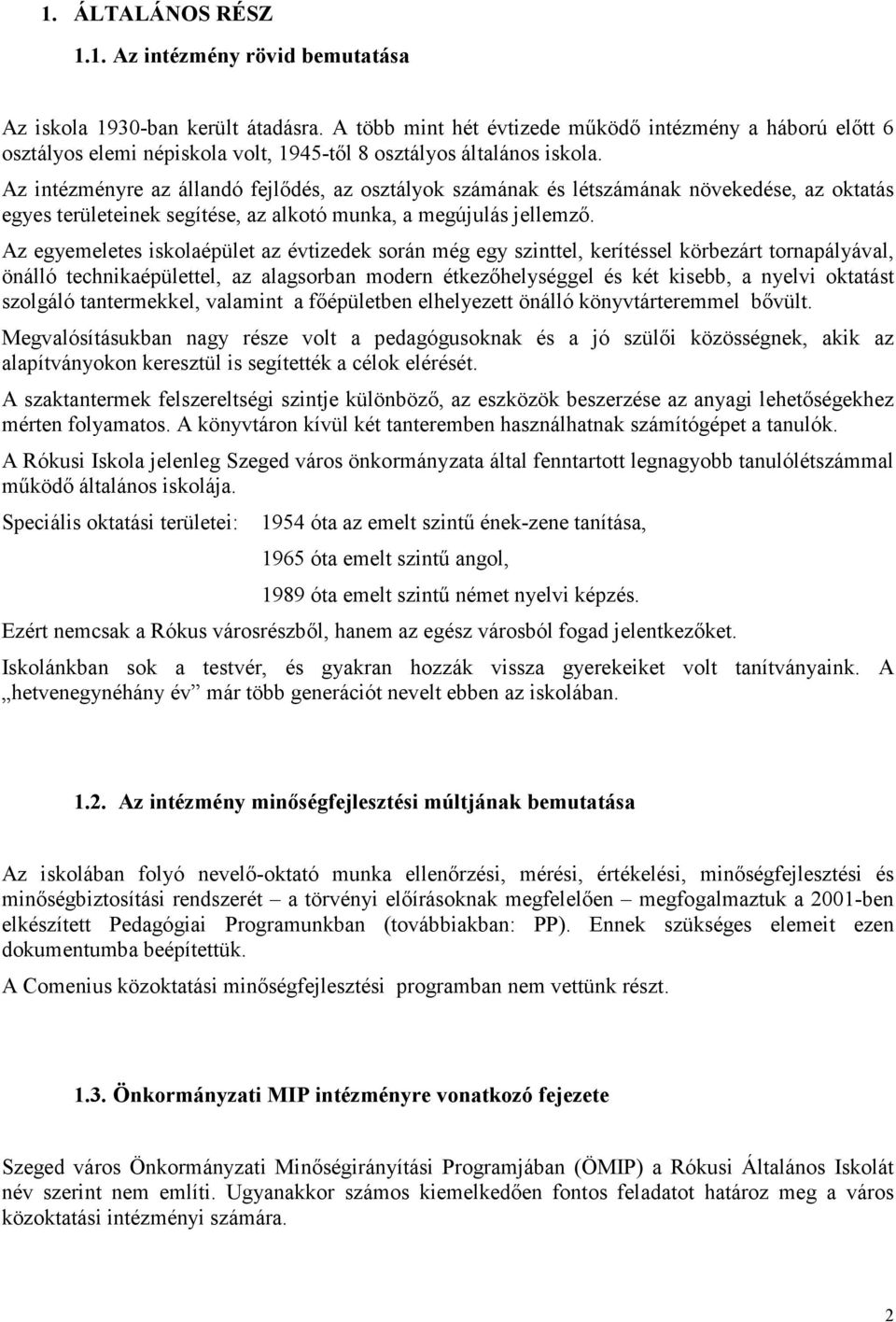 Az intézményre az állandó fejlıdés, az osztályok számának és létszámának növekedése, az oktatás egyes területeinek segítése, az alkotó munka, a megújulás jellemzı.