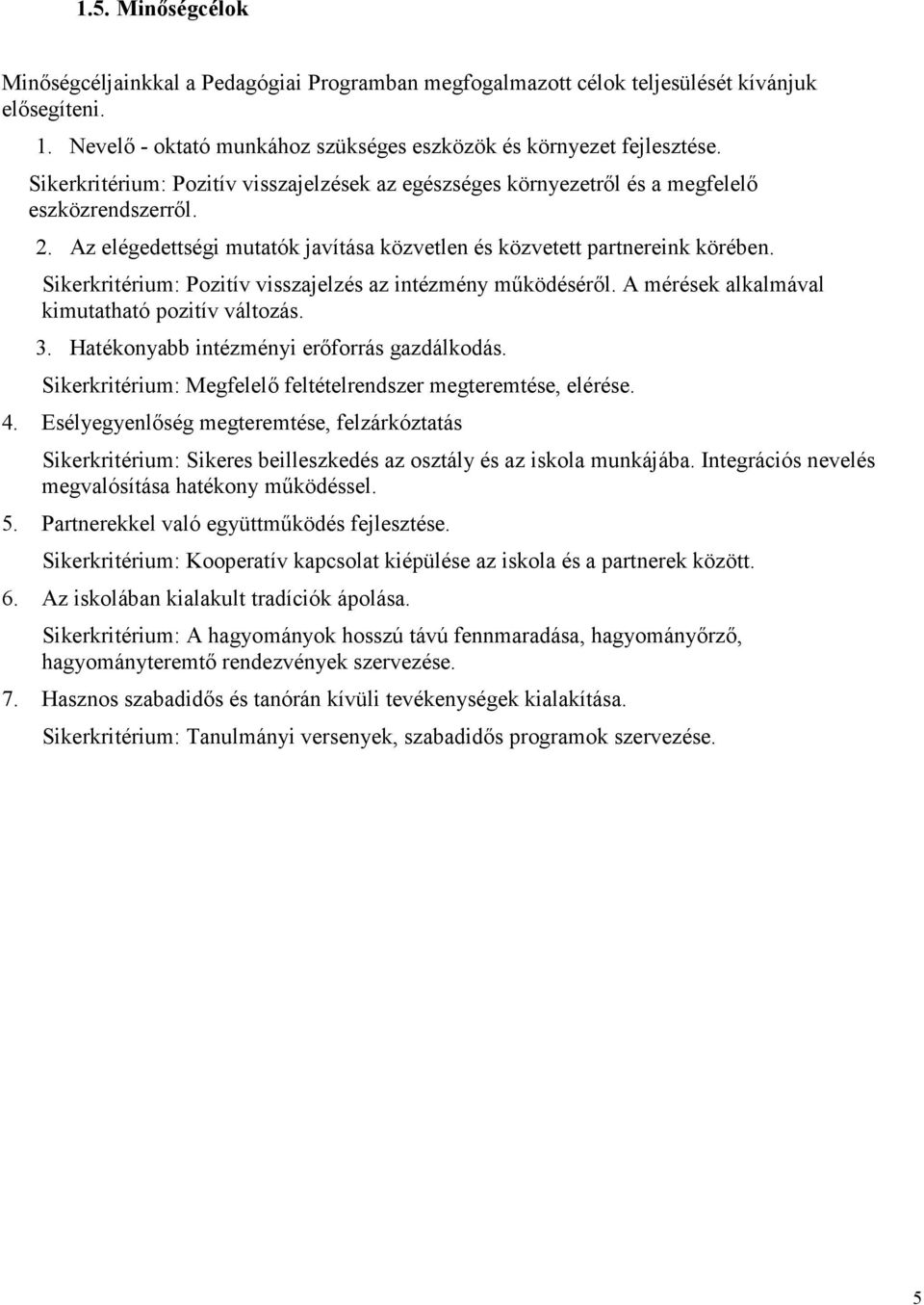 Sikerkritérium: Pozitív visszajelzés az intézmény mőködésérıl. A mérések alkalmával kimutatható pozitív változás. 3. Hatékonyabb intézményi erıforrás gazdálkodás.