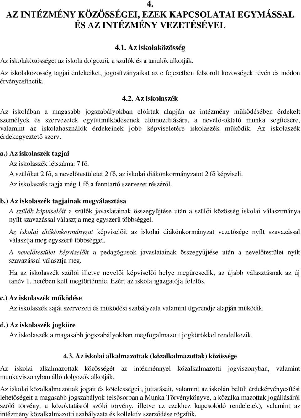 Az iskolaszék Az iskolában a magasabb jogszabályokban előírtak alapján az intézmény működésében érdekelt személyek és szervezetek együttműködésének előmozdítására, a nevelő-oktató munka segítésére,